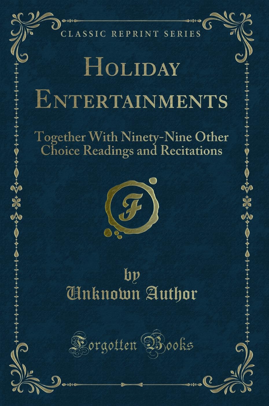 Holiday Entertainments: Together With Ninety-Nine Other Choice Readings and Recitations (Classic Reprint) Novels & Short Stories