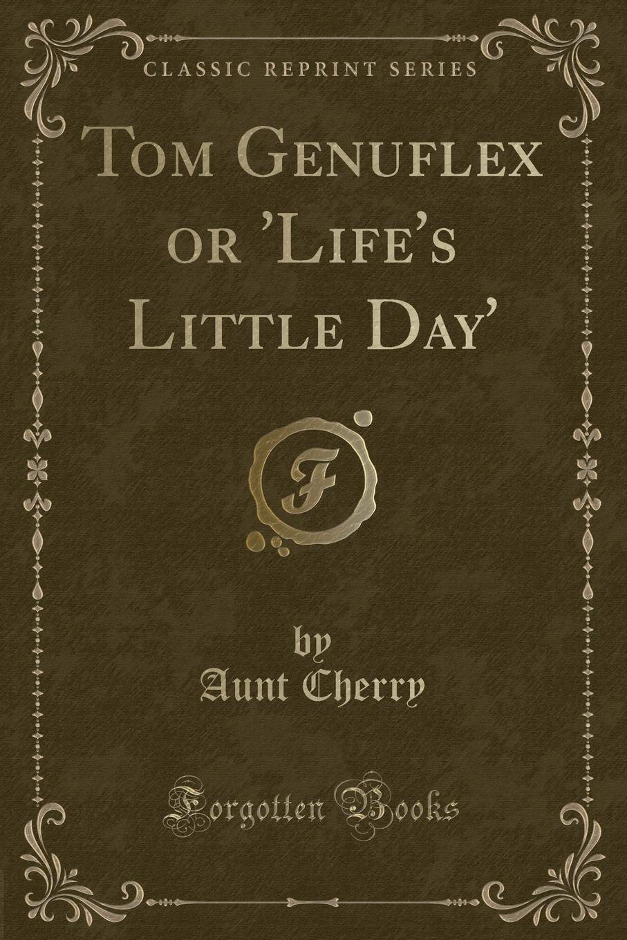 Tom Genuflex or 'Life's Little Day' (Classic Reprint) Novels & Short Stories