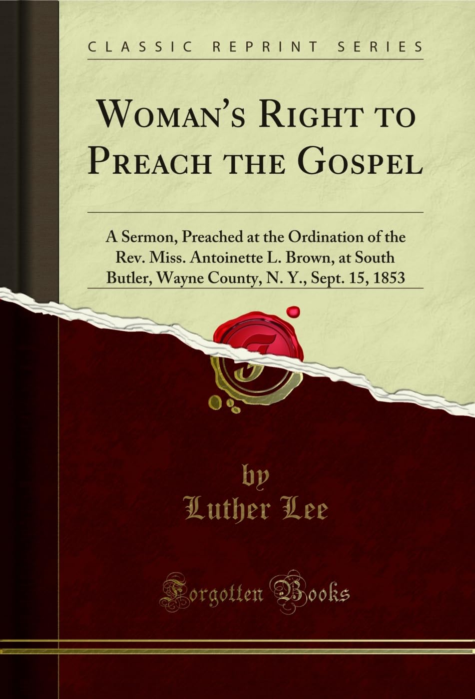Woman's Right to Preach the Gospel: A Sermon, Preached at the Ordination of the Rev. Miss. Antoinette L. Brown, at South Butler, Wayne County, N. Y., Sept. 15, 1853 (Classic Reprint) Social Sciences