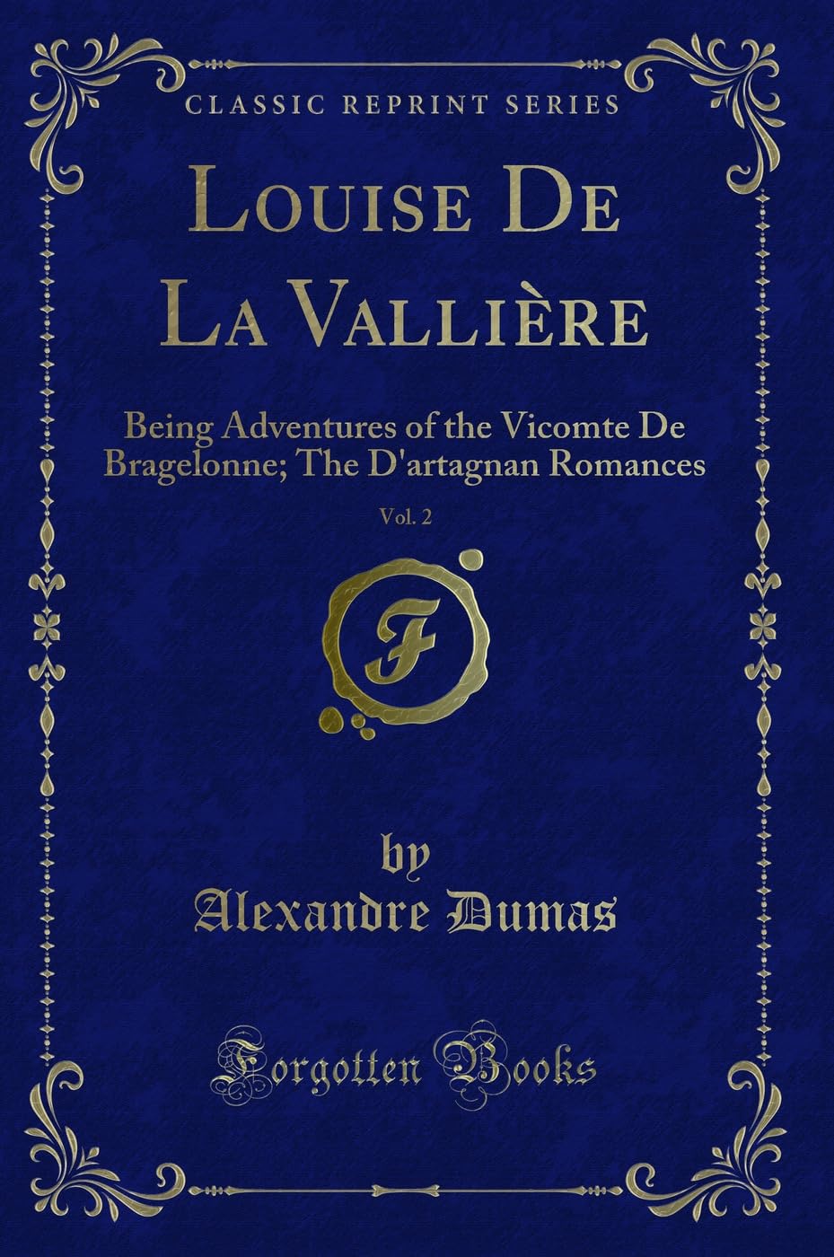 Louise De La Vallière, Vol. 2: Being Adventures of the Vicomte De Bragelonne; The D'artagnan Romances (Classic Reprint) Action & Adventure