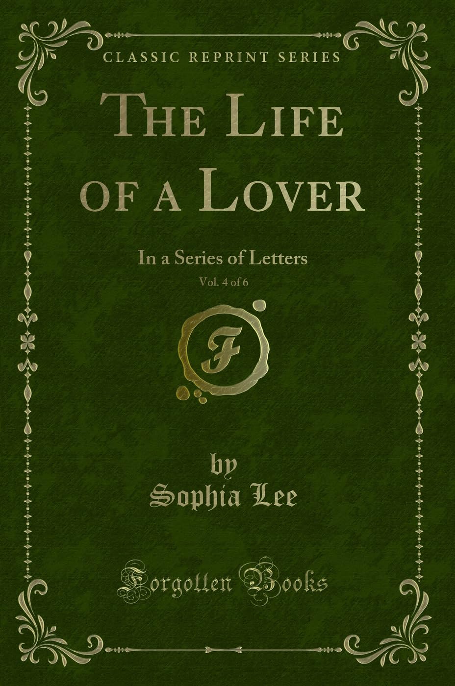 The Life of a Lover, Vol. 4 of 6: In a Series of Letters (Classic Reprint) Contemporary literature Books