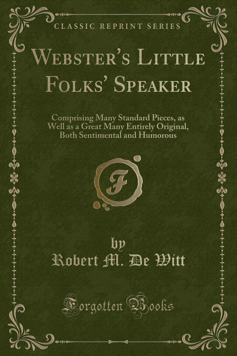 Webster's Little Folks' Speaker: Comprising Many Standard Pieces, as Well as a Great Many Entirely Original, Both Sentimental and Humorous (Classic Reprint) Novels & Short Stories