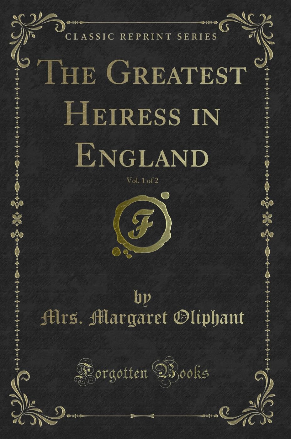 The Greatest Heiress in England, Vol. 1 of 2 (Classic Reprint) Novels & Short Stories