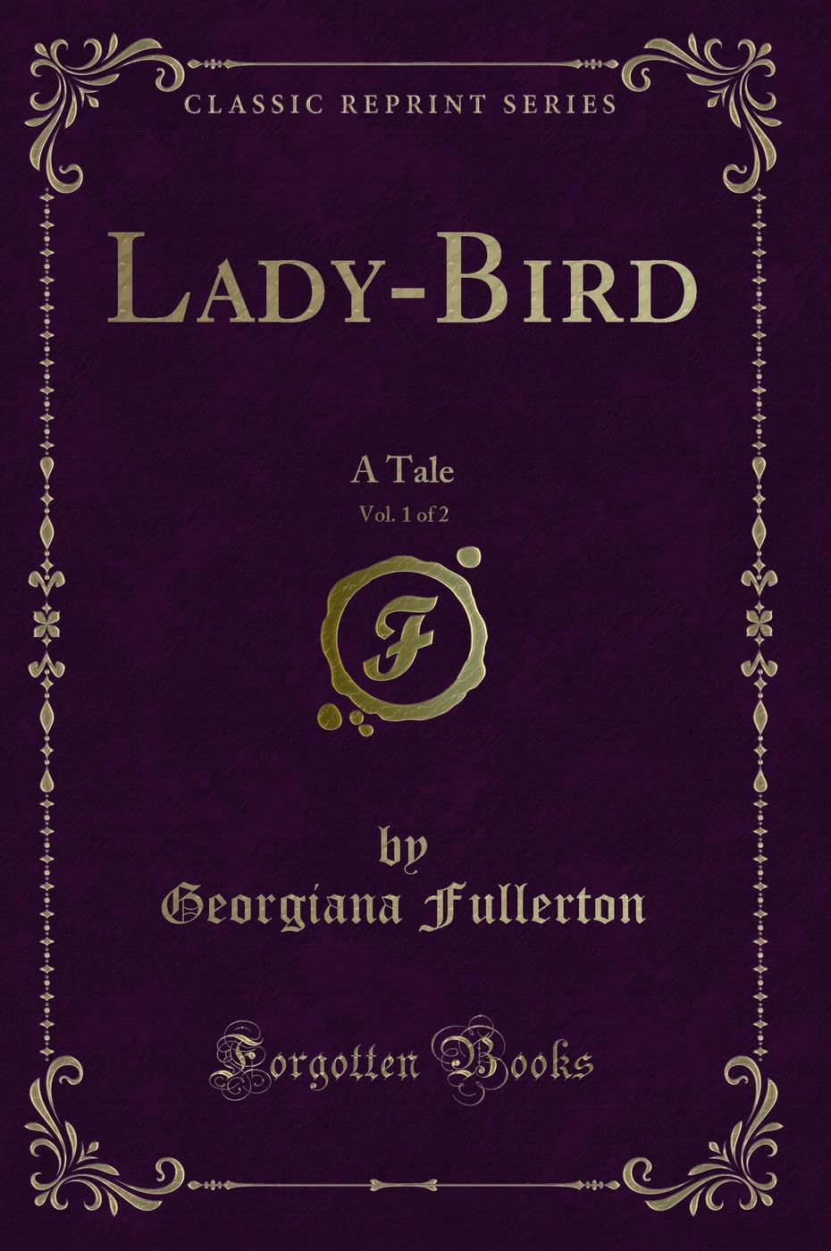 Lady-Bird, Vol. 1 of 2: A Tale (Classic Reprint) Novels & Short Stories