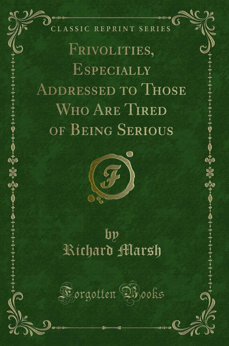 Frivolities, Especially Addressed to Those Who Are Tired of Being Serious (Classic Reprint) Novels & Short Stories