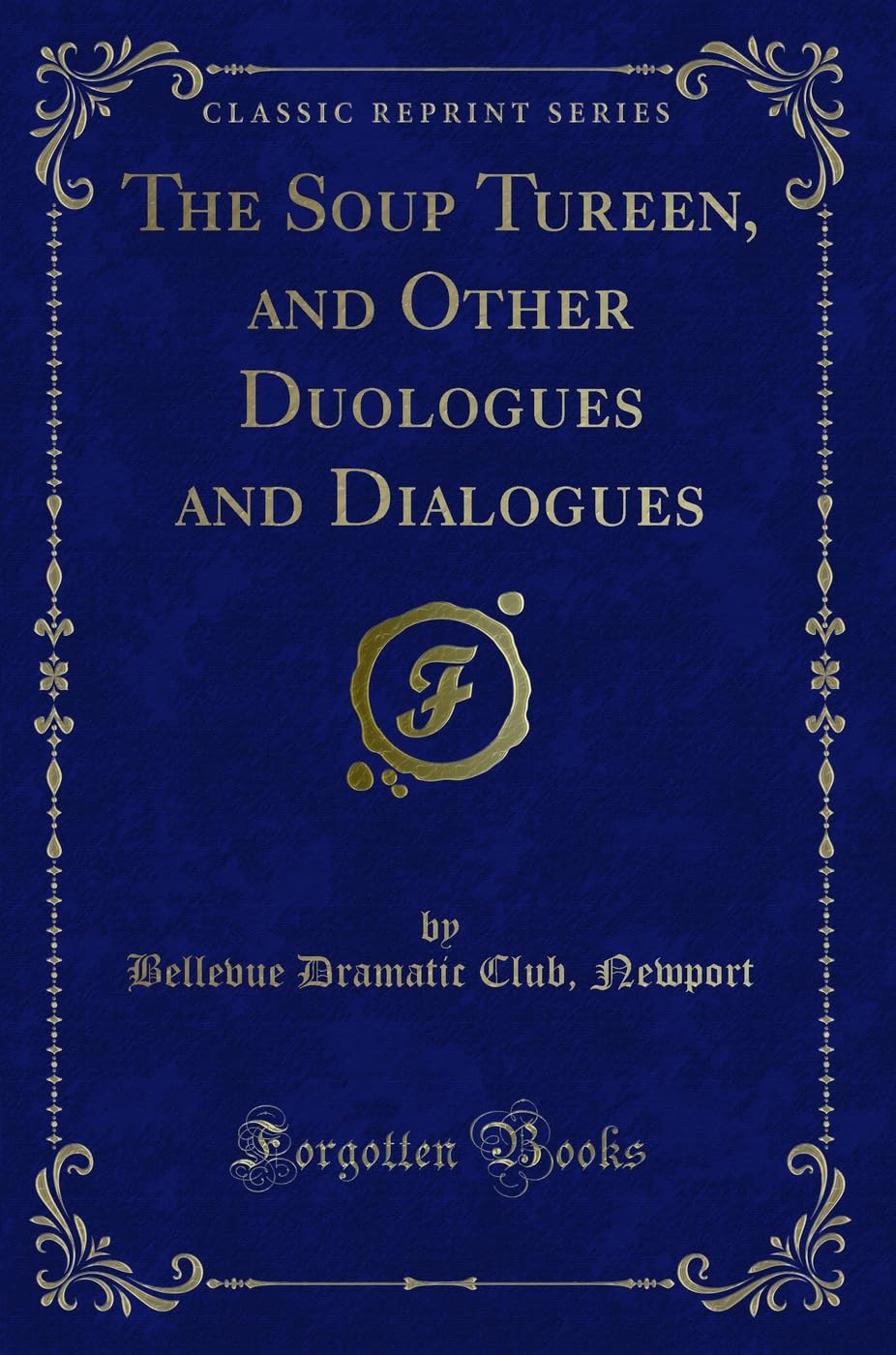 The Soup Tureen, and Other Duologues and Dialogues (Classic Reprint) Drama
