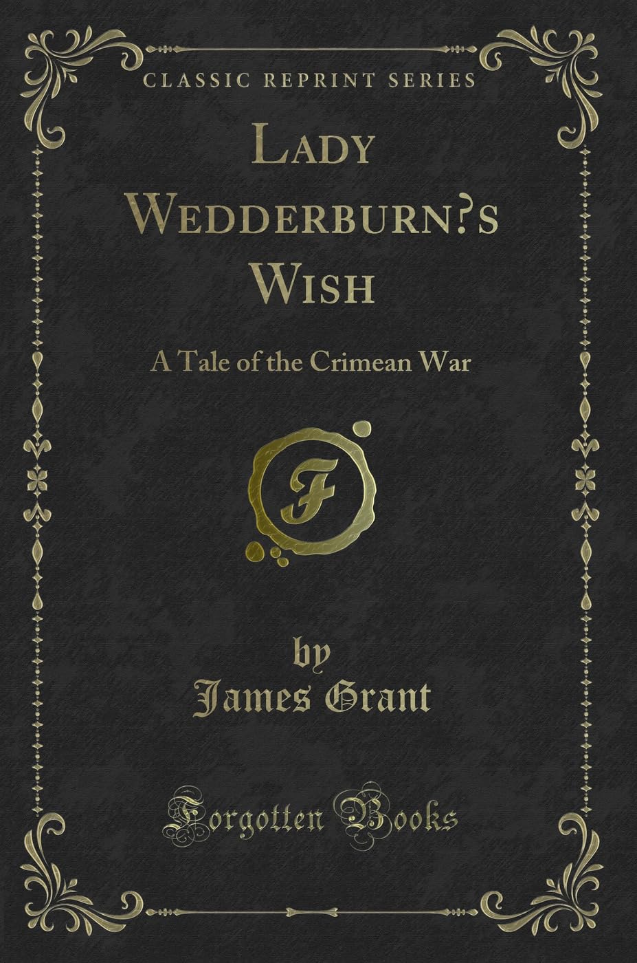 Lady Wedderburn's Wish: A Tale of the Crimean War (Classic Reprint) Novels & Short Stories