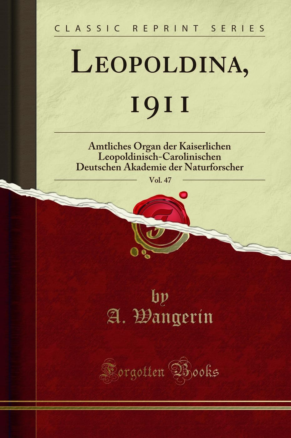 Leopoldina, 1911, Vol. 47 (Classic Reprint): Amtliches Organ der Kaiserlichen Leopoldinisch-Carolinischen Deutschen Akademie der Naturforscher: ... Akademie Der Naturforscher (Classic Reprint) Science Books