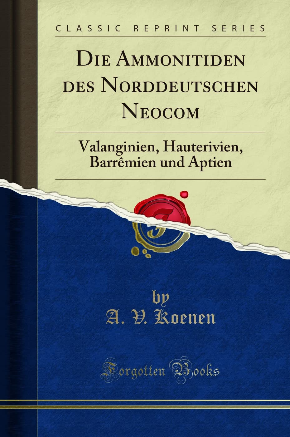 Die Ammonitiden des Norddeutschen Neocom: Valanginien, Hauterivien, Barrêmien und Aptien (Classic Reprint) Business & Technology