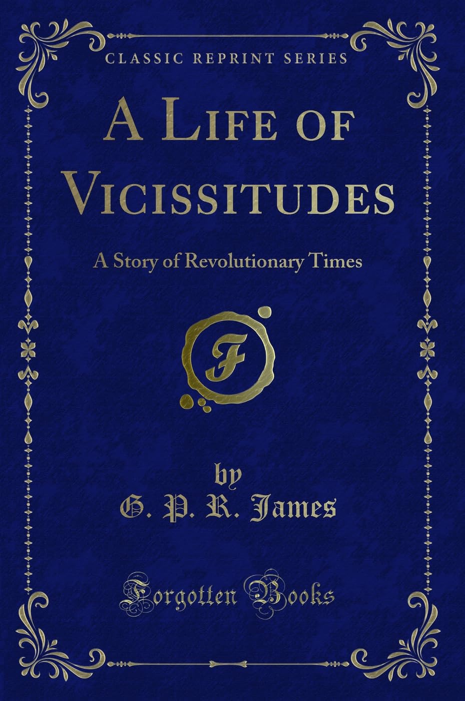 A Life of Vicissitudes: A Story of Revolutionary Times (Classic Reprint) Novels & Short Stories