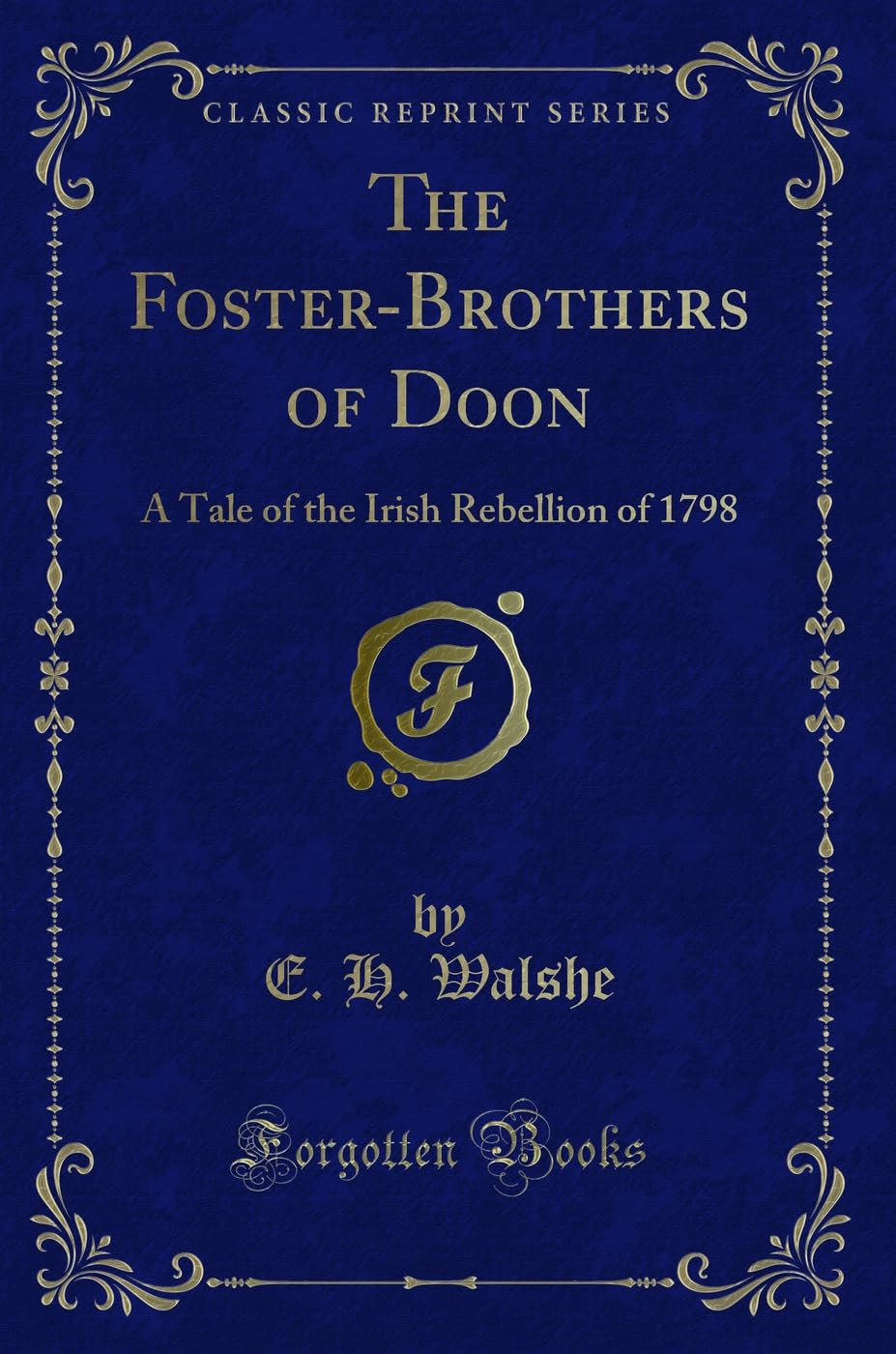 The Foster-Brothers of Doon: A Tale of the Irish Rebellion of 1798 (Classic Reprint) Novels & Short Stories