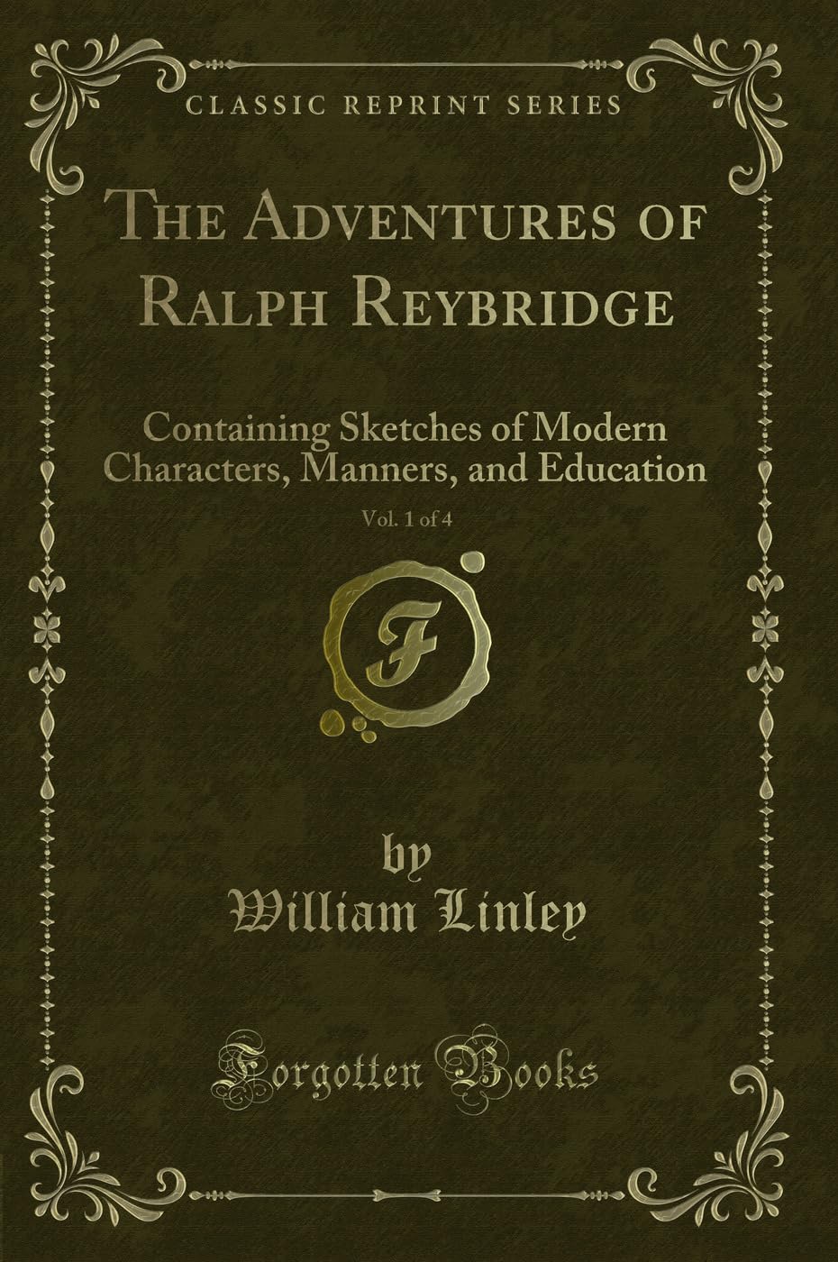 The Adventures of Ralph Reybridge, Vol. 1 of 4: Containing Sketches of Modern Characters, Manners, and Education (Classic Reprint) Novels & Short Stories