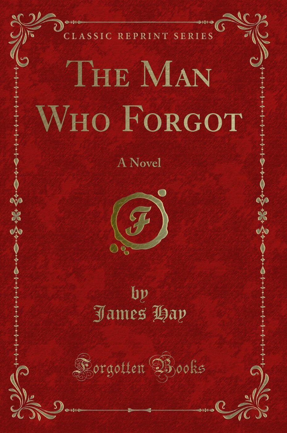 The Man Who Forgot: A Novel (Classic Reprint) Novels & Short Stories
