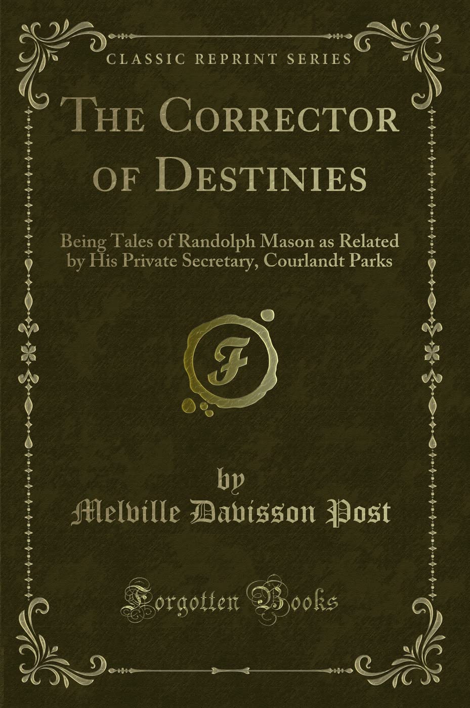 The Corrector of Destinies: Being Tales of Randolph Mason as Related by His Private Secretary, Courlandt Parks (Classic Reprint) Contemporary literature Books