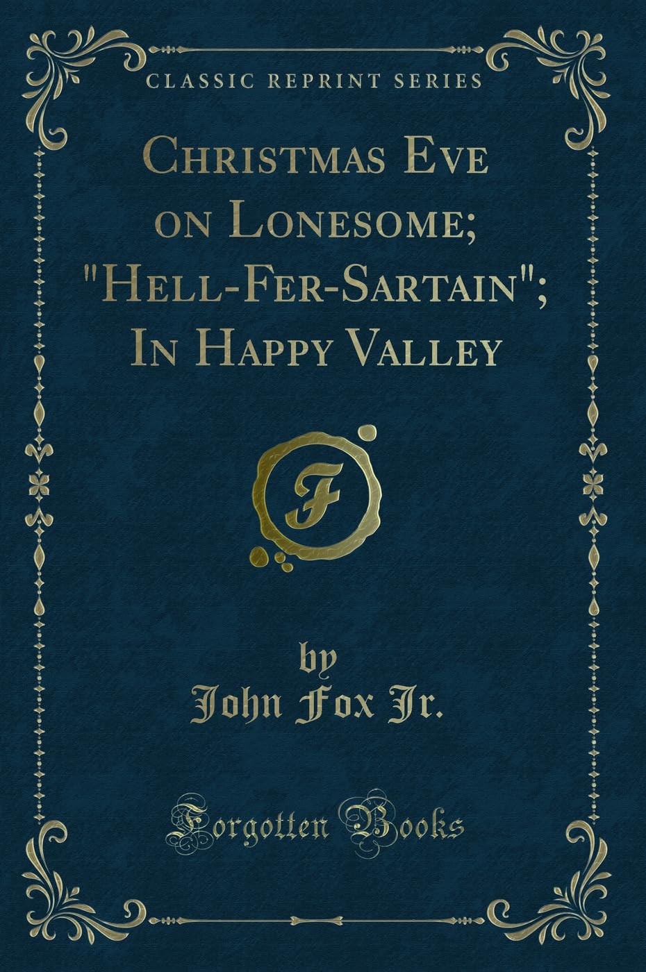 Christmas Eve on Lonesome; "Hell-Fer-Sartain"; In Happy Valley (Classic Reprint) Novels & Short Stories