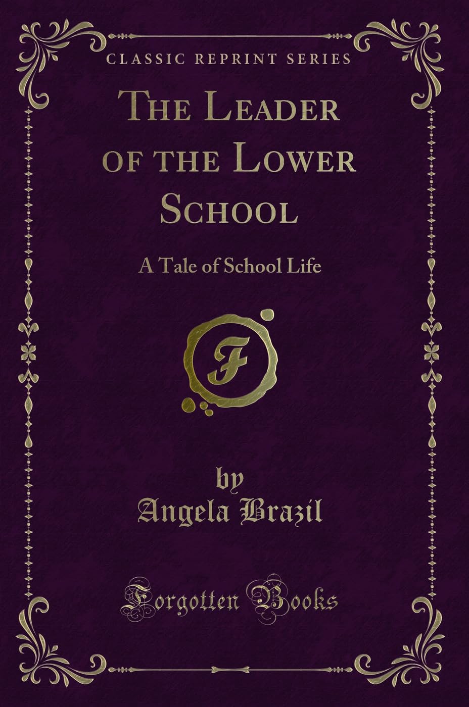 The Leader of the Lower School: A Tale of School Life (Classic Reprint) Non-fiction