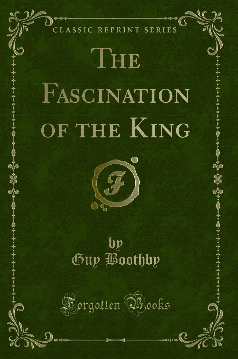 The Fascination of the King (Classic Reprint) Novels & Short Stories