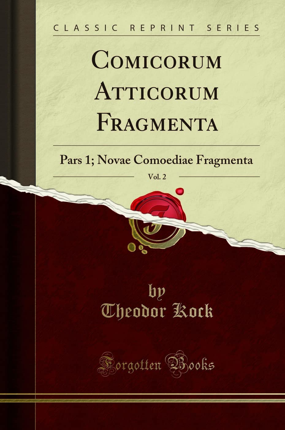 Comicorum Atticorum Fragmenta, Vol. 2: Pars 1; Novae Comoediae Fragmenta (Classic Reprint) Foreign Languages ​​& Dictionaries