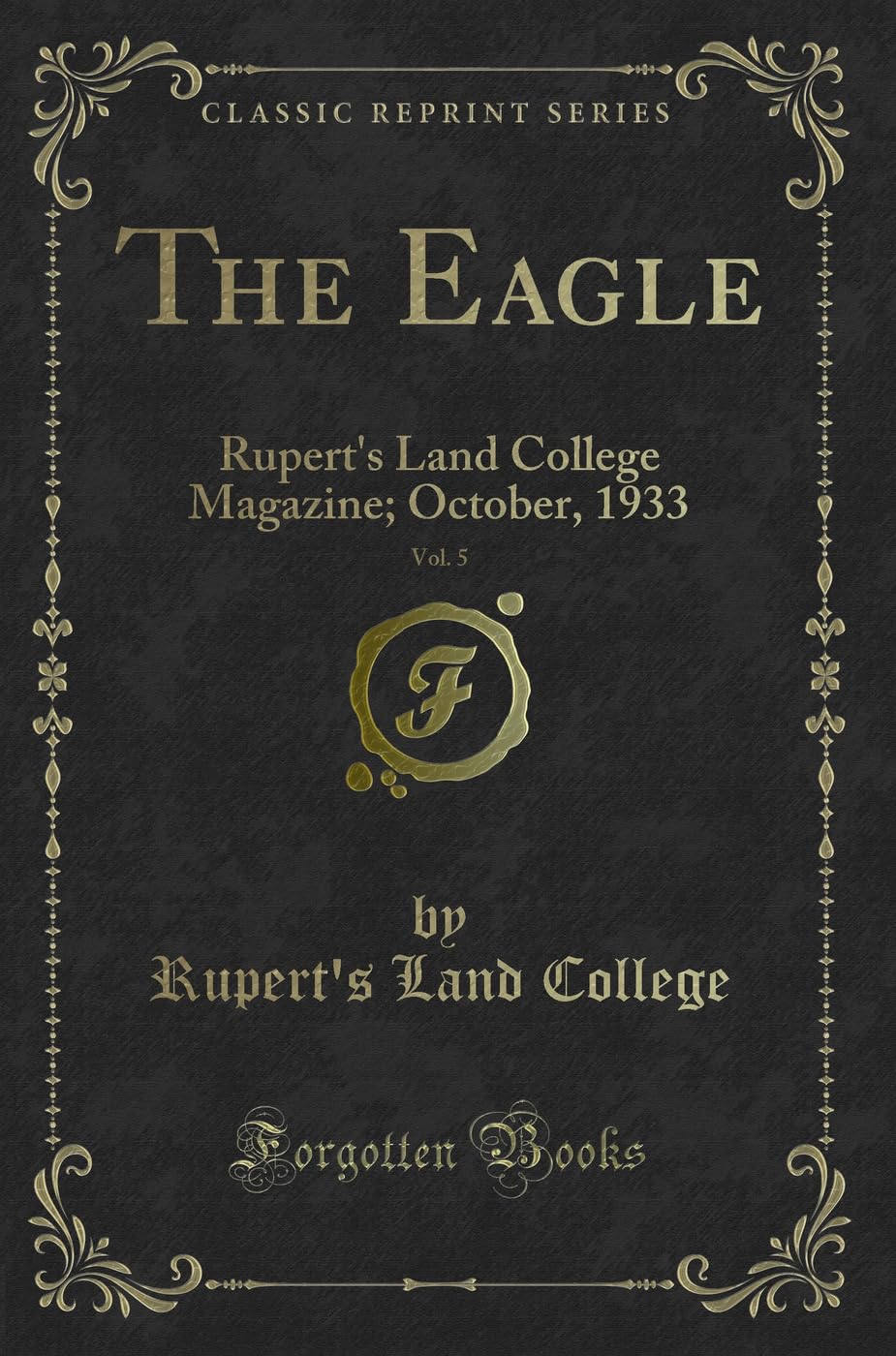 The Eagle, Vol. 5: Rupert's Land College Magazine; October, 1933 (Classic Reprint) Novels & Short Stories