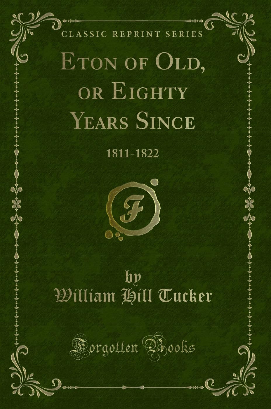 Eton of Old, or Eighty Years Since: 1811-1822 (Classic Reprint) Novels & Short Stories