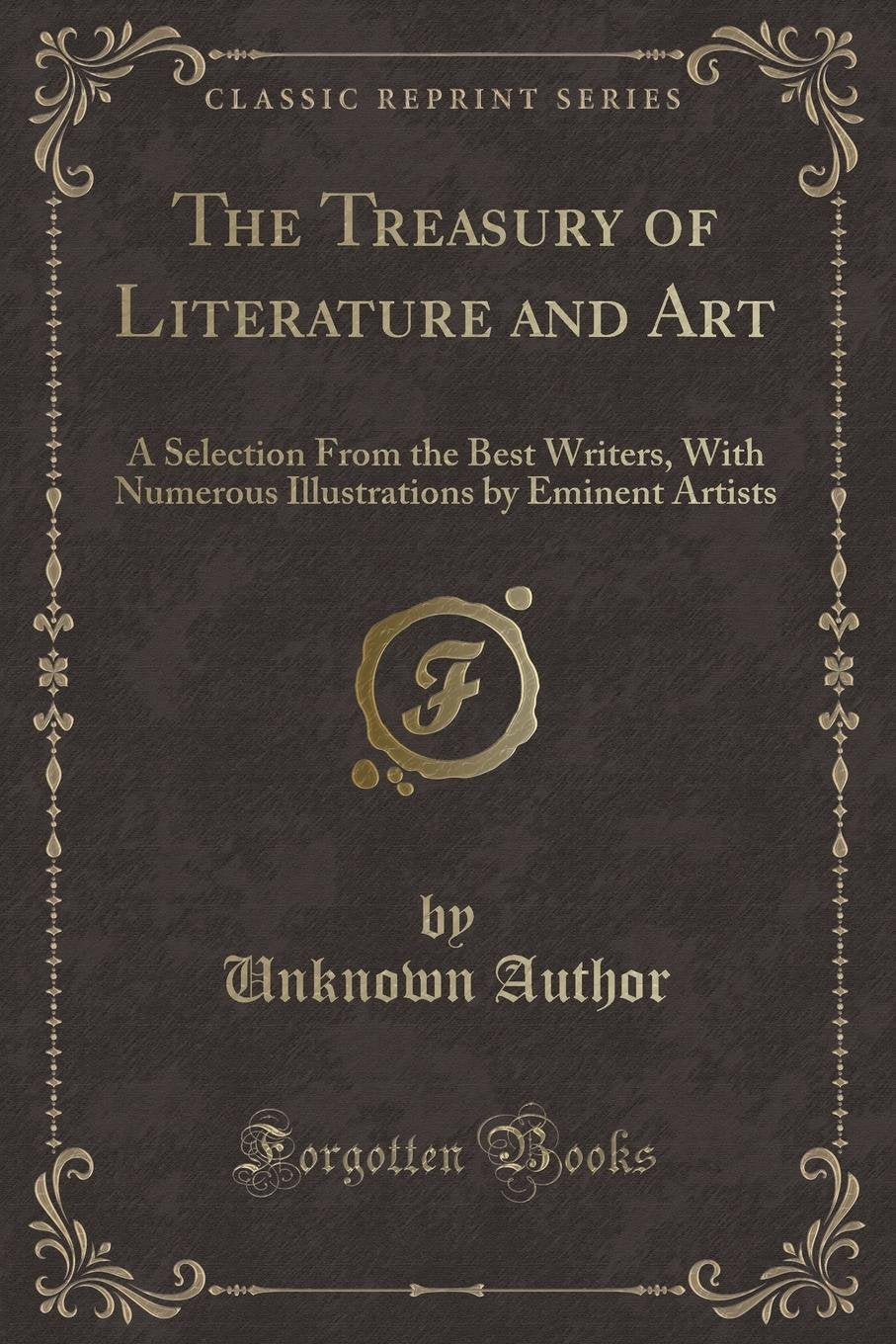 The Treasury of Literature and Art: A Selection From the Best Writers, With Numerous Illustrations by Eminent Artists (Classic Reprint) Novels & Short Stories