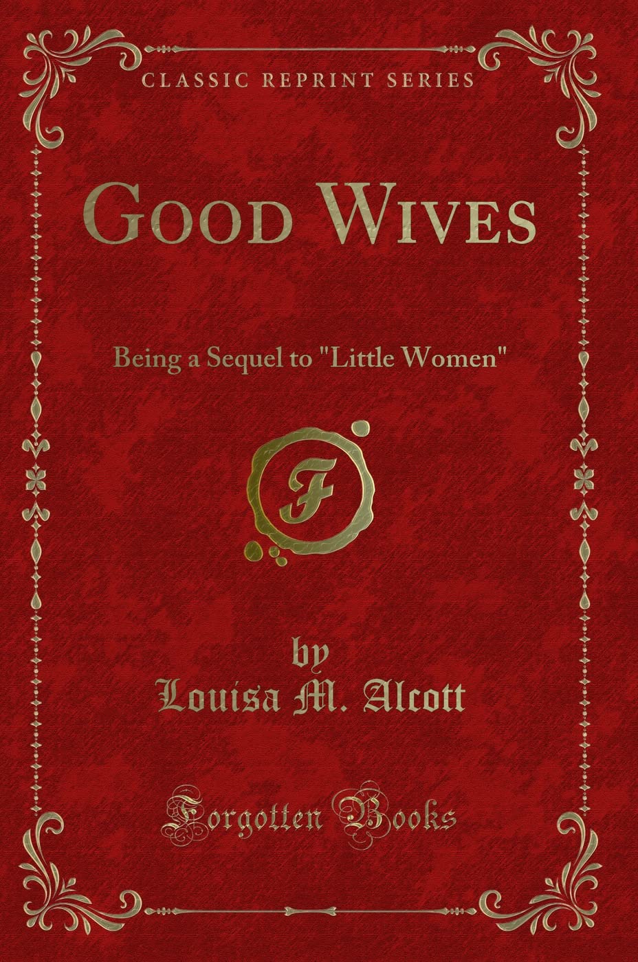 Good Wives: Being a Sequel to "Little Women" (Classic Reprint) Novels & Short Stories