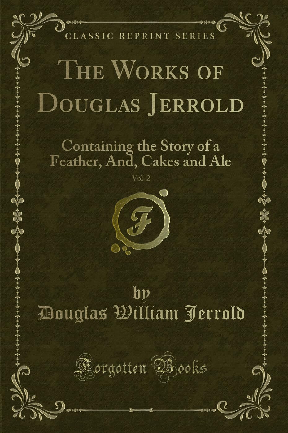 The Works of Douglas Jerrold, Vol. 2: Containing the Story of a Feather, And, Cakes and Ale (Classic Reprint) Novels & Short Stories