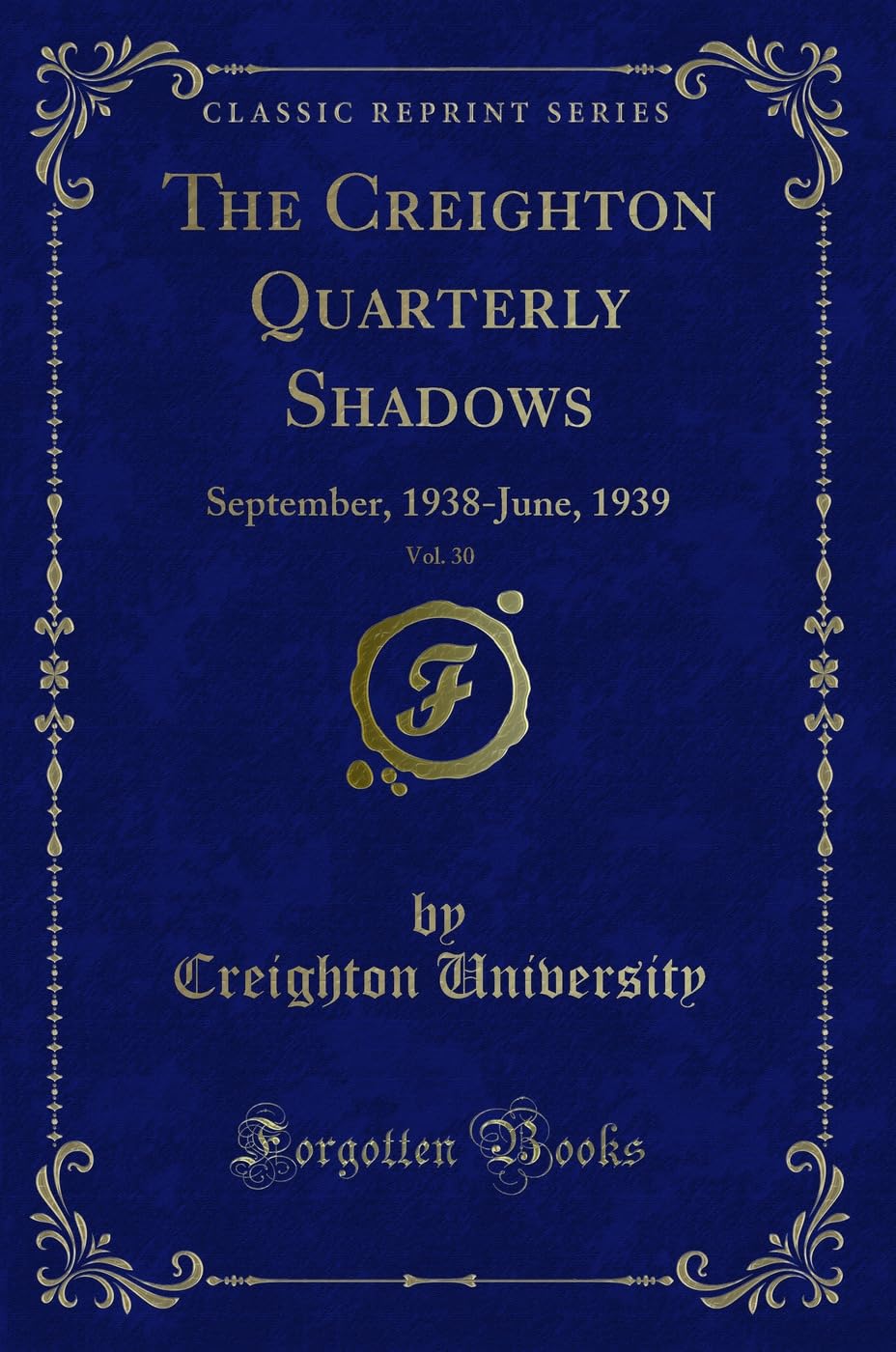 The Creighton Quarterly Shadows, Vol. 30: September, 1938-June, 1939 (Classic Reprint) Novels & Short Stories