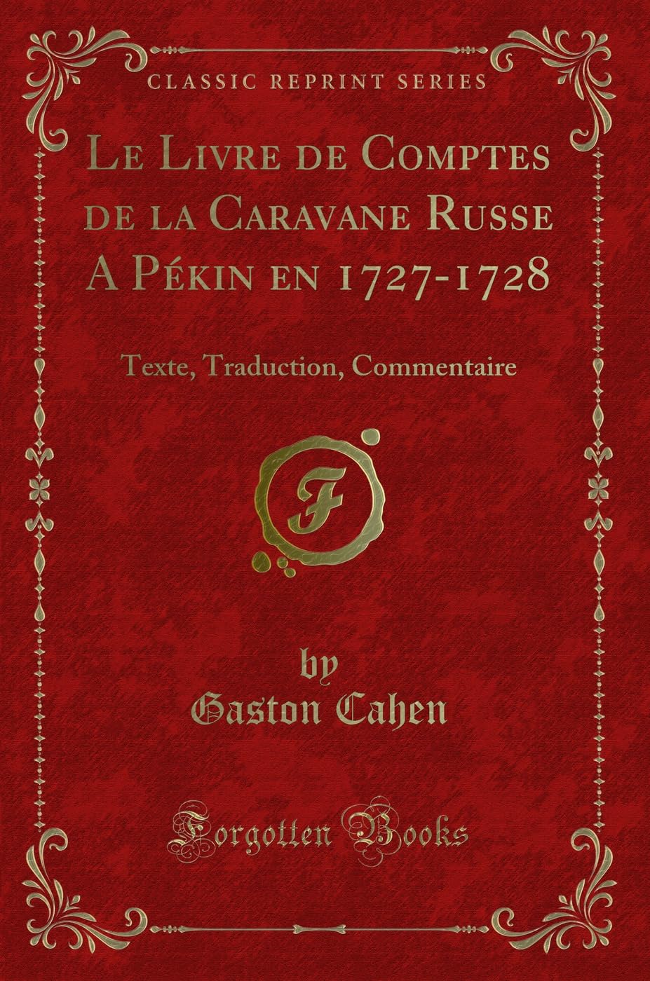 Le Livre de Comptes de la Caravane Russe A Pékin en 1727-1728: Texte, Traduction, Commentaire (Classic Reprint) Contemporary literature