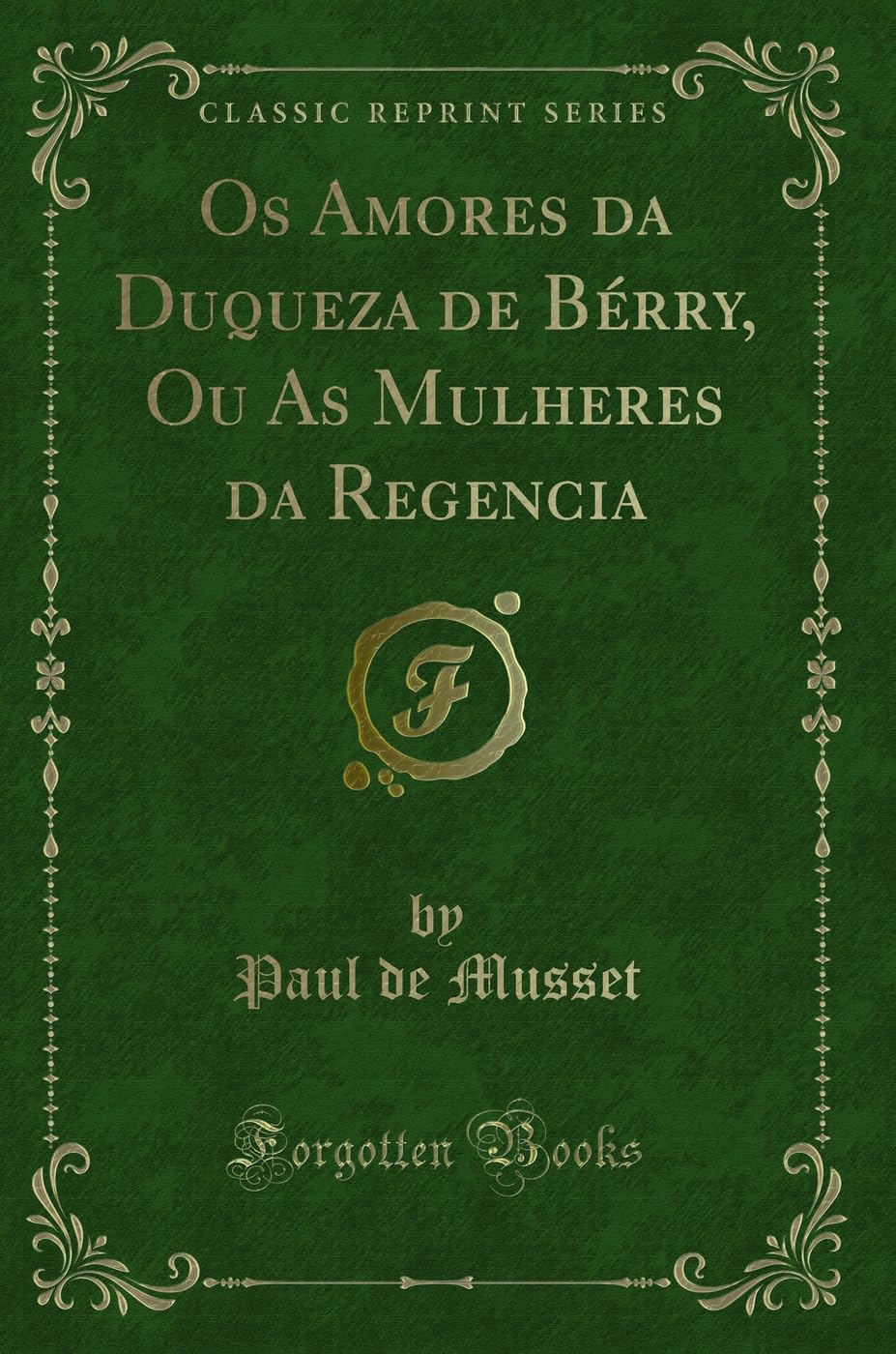 Os Amores da Duqueza de Bérry, Ou As Mulheres da Regencia (Classic Reprint) Contemporary literature
