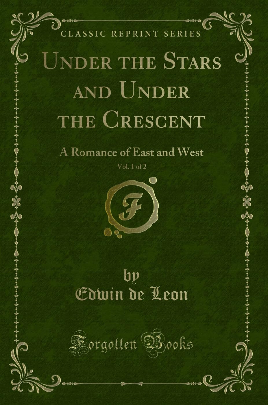 Under the Stars and Under the Crescent, Vol. 1 of 2: A Romance of East and West (Classic Reprint) Novels & Short Stories