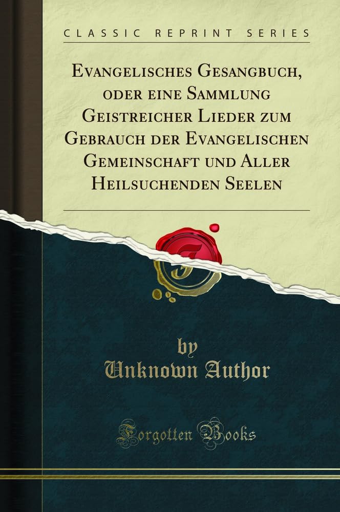 Evangelisches Gesangbuch, oder eine Sammlung Geistreicher Lieder zum Gebrauch der Evangelischen Gemeinschaft und Aller Heilsuchenden Seelen (Classic Reprint) Social Sciences