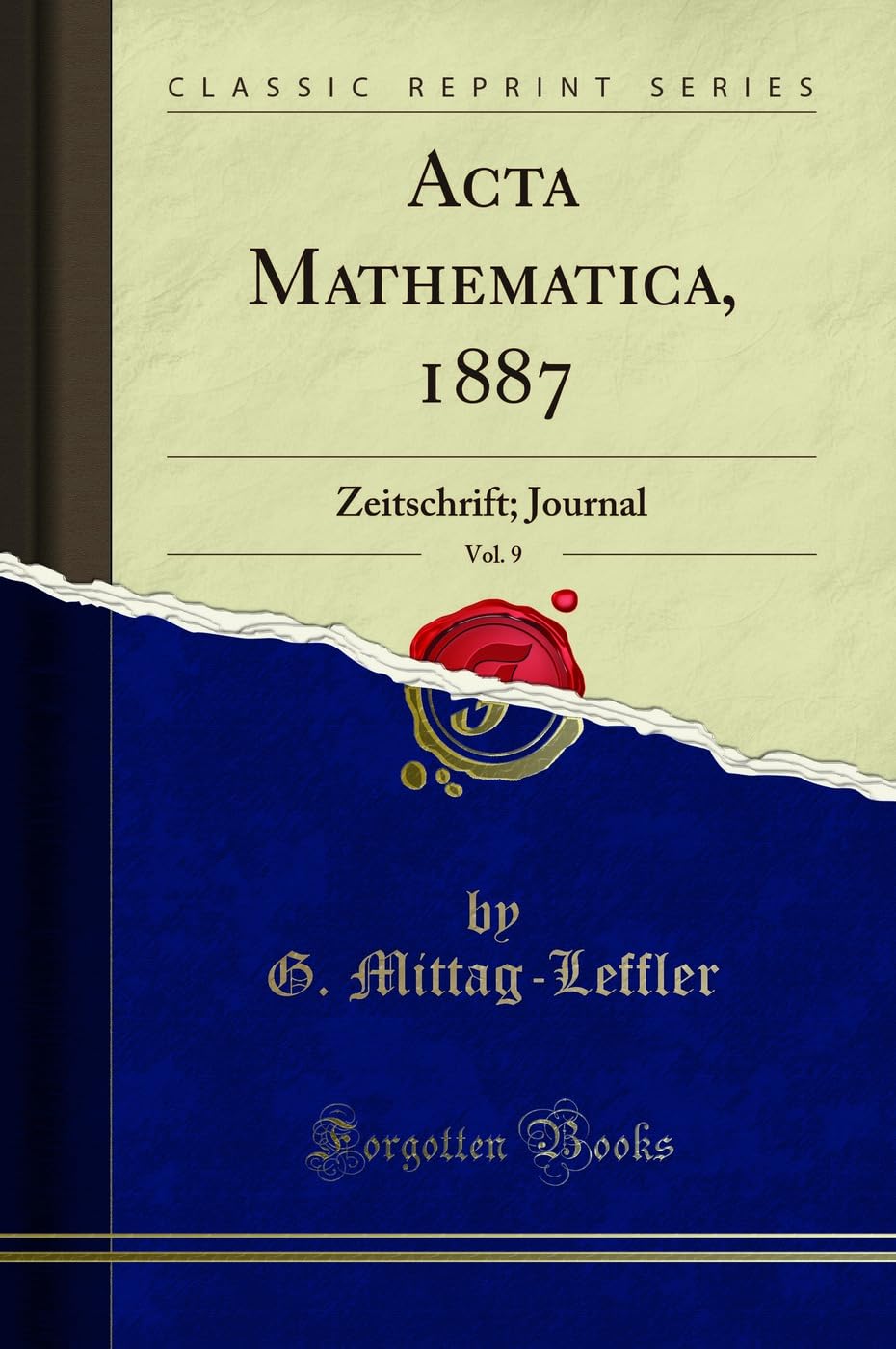 Acta Mathematica, 1887, Vol. 9 (Classic Reprint): Zeitschrift; Journal: Zeitschrift; Journal (Classic Reprint) Mathematics
