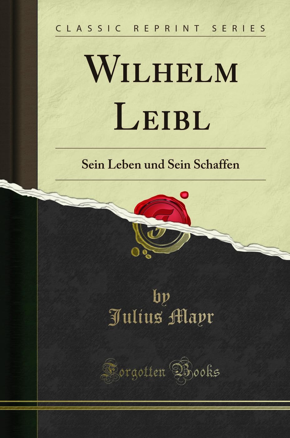 Wilhelm Leibl: Sein Leben und Sein Schaffen (Classic Reprint) Social Sciences