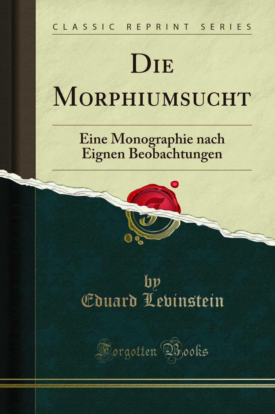 Die Morphiumsucht: Eine Monographie nach Eignen Beobachtungen (Classic Reprint) Medicine