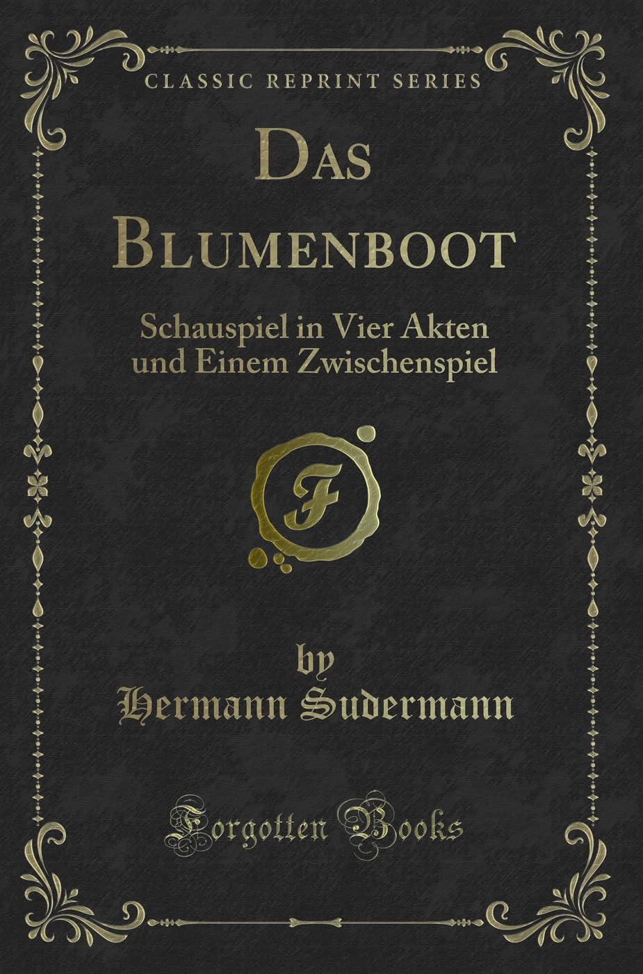 Das Blumenboot: Schauspiel in Vier Akten und Einem Zwischenspiel (Classic Reprint) Contemporary literature