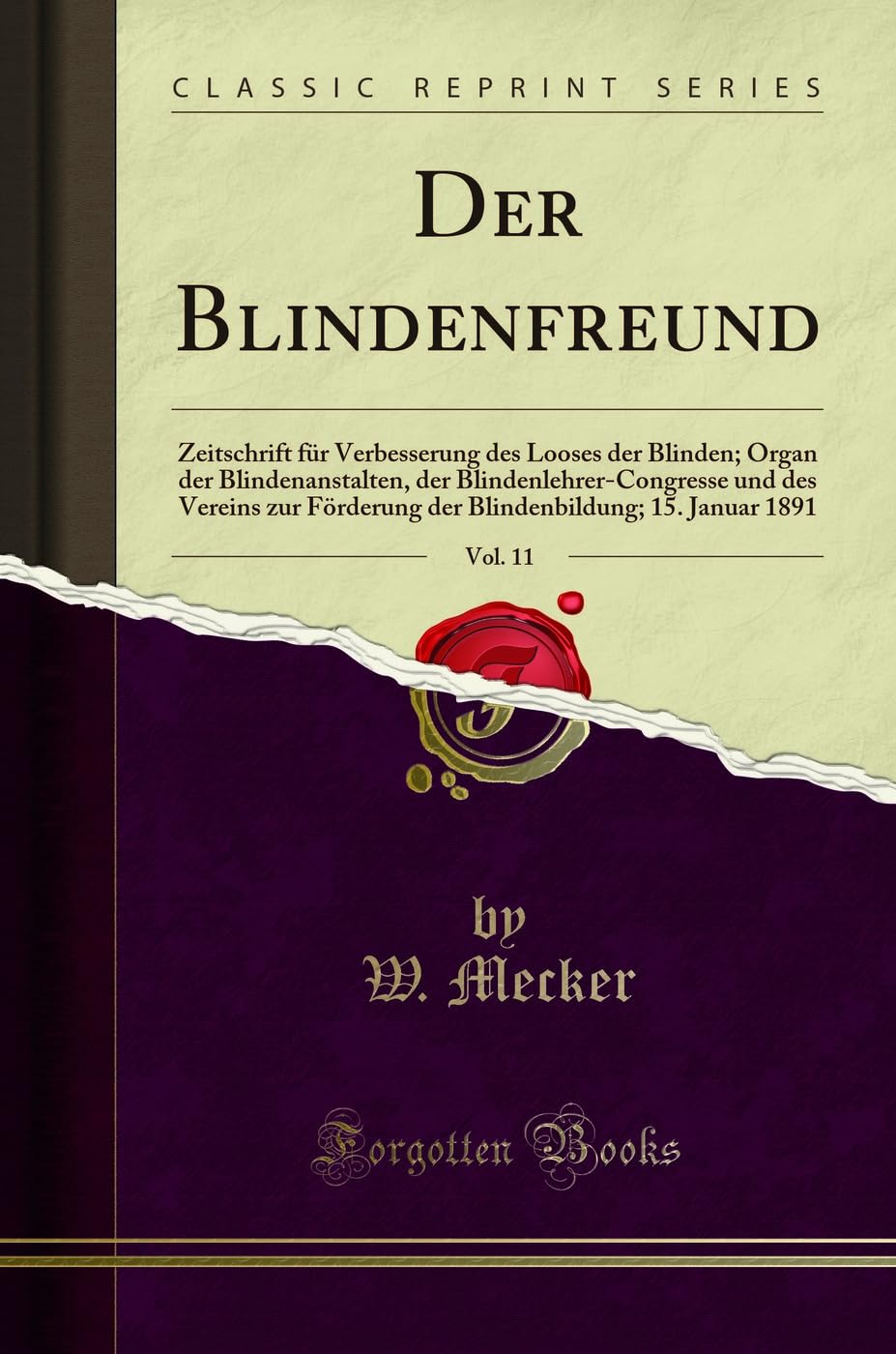 Der Blindenfreund, Vol. 11: Zeitschrift für Verbesserung des Looses der Blinden; Organ der Blindenanstalten, der Blindenlehrer-Congresse und des ... 15. Januar 1891 (Classic Reprint) Learning & Reference
