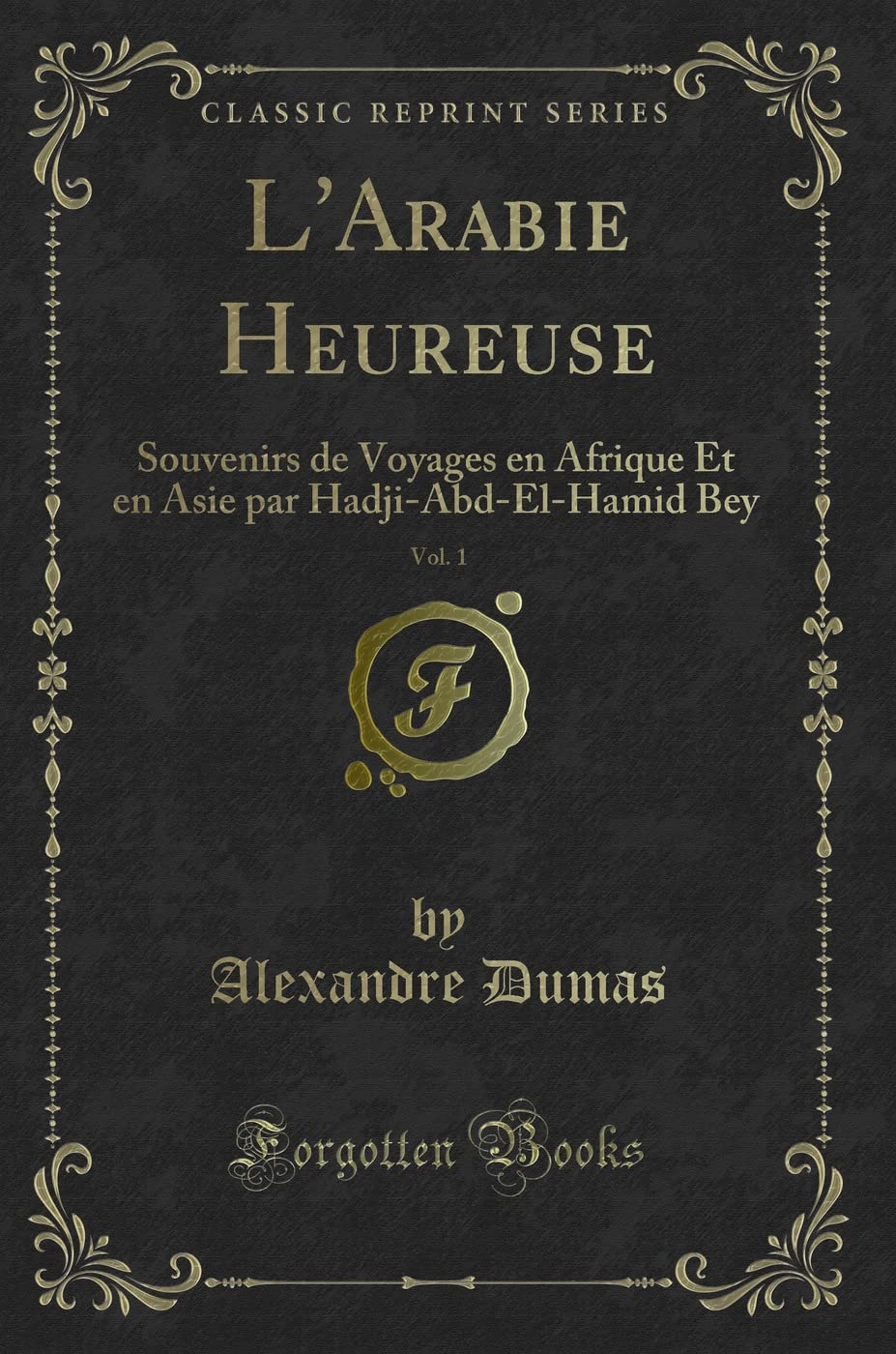 L'Arabie Heureuse, Vol. 1: Souvenirs de Voyages En Afrique Et En Asie Par Hadji-Abd-El-Hamid Bey (Classic Reprint) book