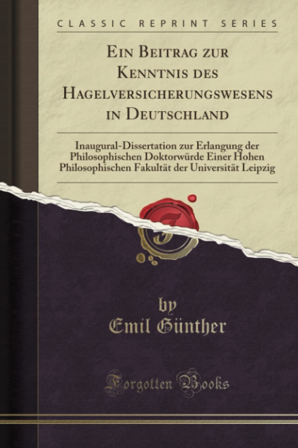 Ein Beitrag zur Kenntnis des Hagelversicherungswesens in Deutschland: Inaugural-Dissertation Zur Erlangung Der Philosophischen Doktorwürde Einer Hohen ... Der Universität Leipzig (Classic Reprint) Contemporary literature