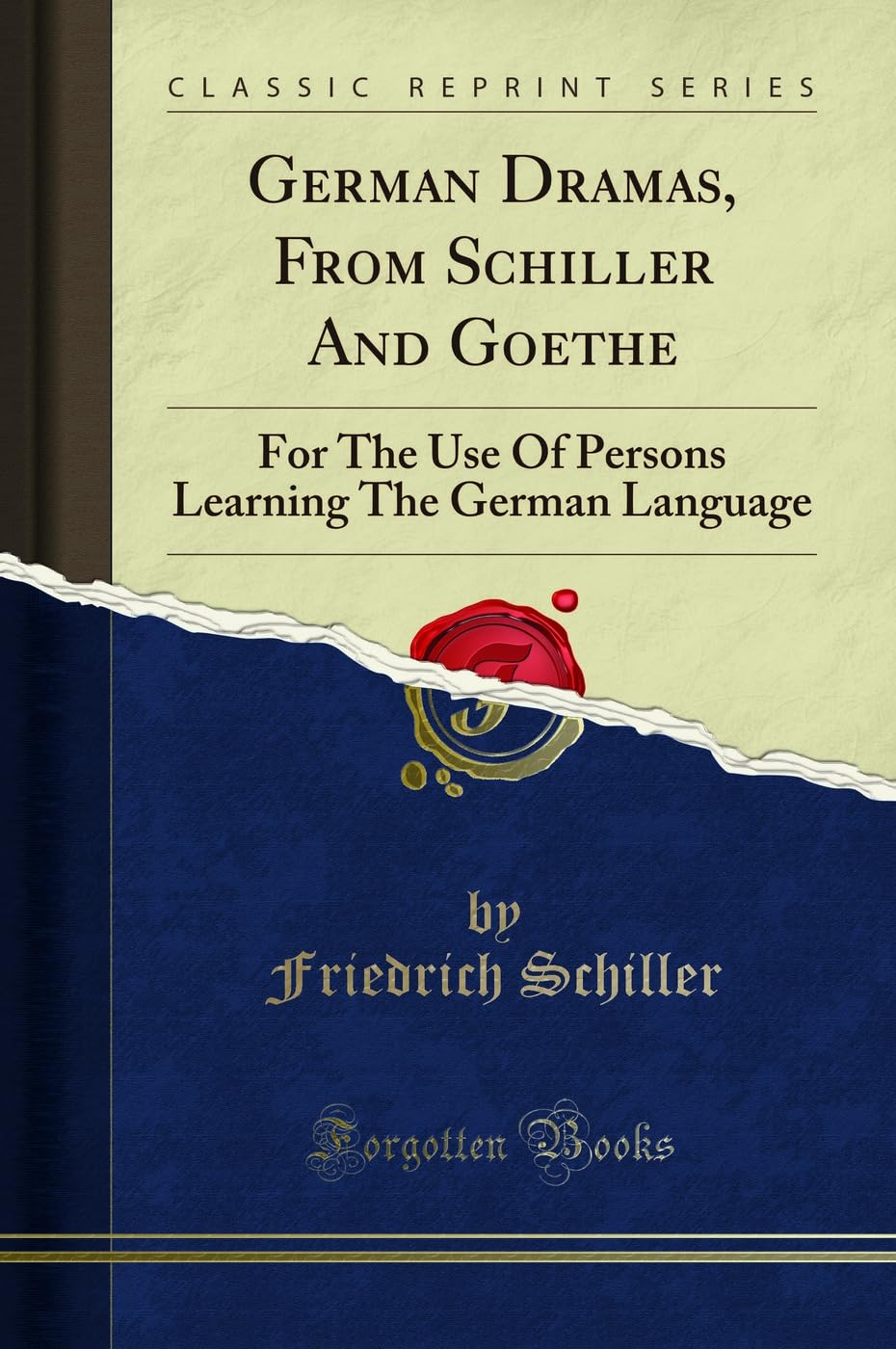 German Dramas, From Schiller And Goethe: For The Use Of Persons Learning The German Language (Classic Reprint) Social Sciences