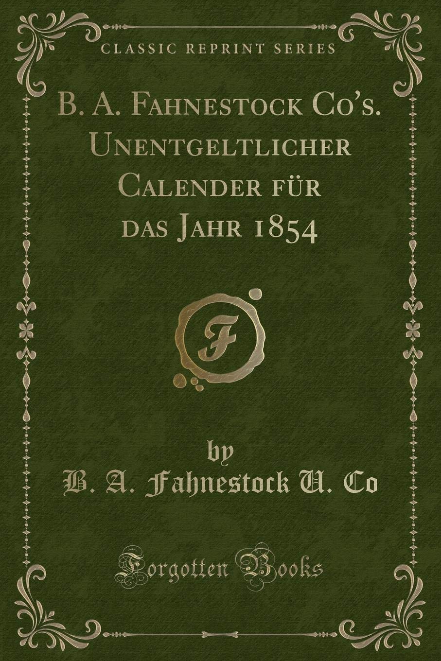 B. A. Fahnestock Co's. Unentgeltlicher Calender für das Jahr 1854 (Classic Reprint) Contemporary literature
