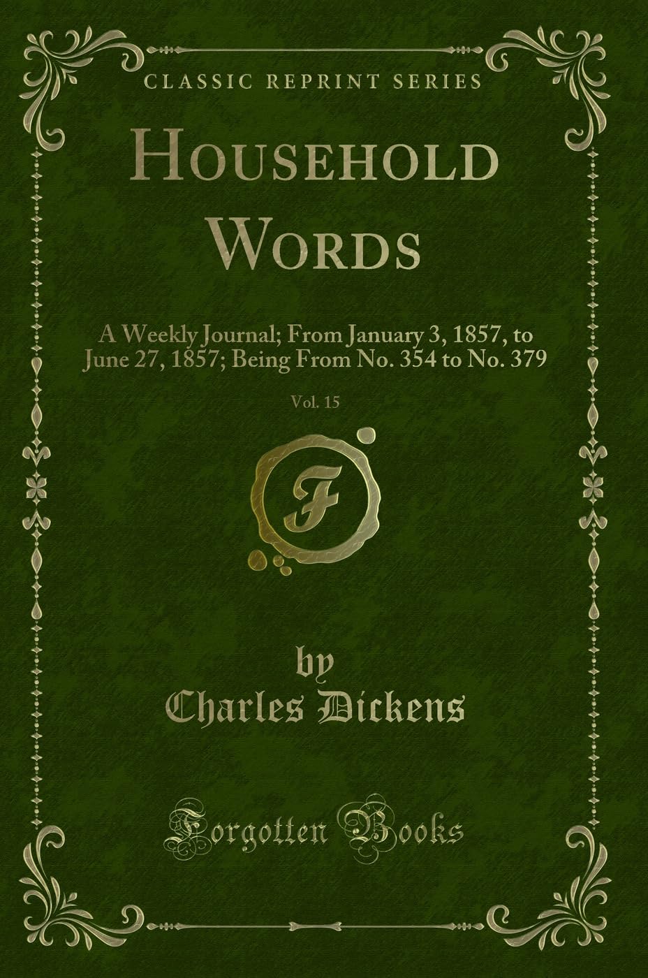 Household Words, Vol. 15: A Weekly Journal; From January 3, 1857, to June 27, 1857; Being From No. 354 to No. 379 (Classic Reprint) Novels & Short Stories