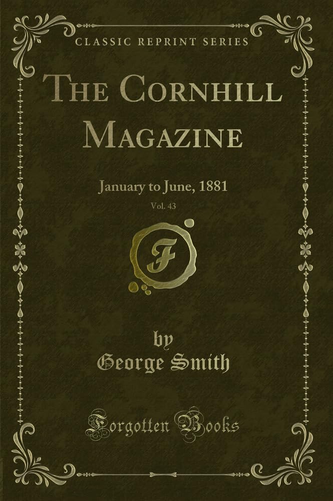 The Cornhill Magazine, Vol. 43: January to June, 1881 (Classic Reprint) Novels & Short Stories
