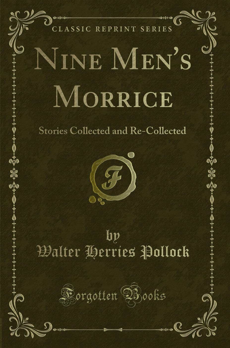 Nine Men's Morrice: Stories Collected and Re-Collected (Classic Reprint) Novels & Short Stories