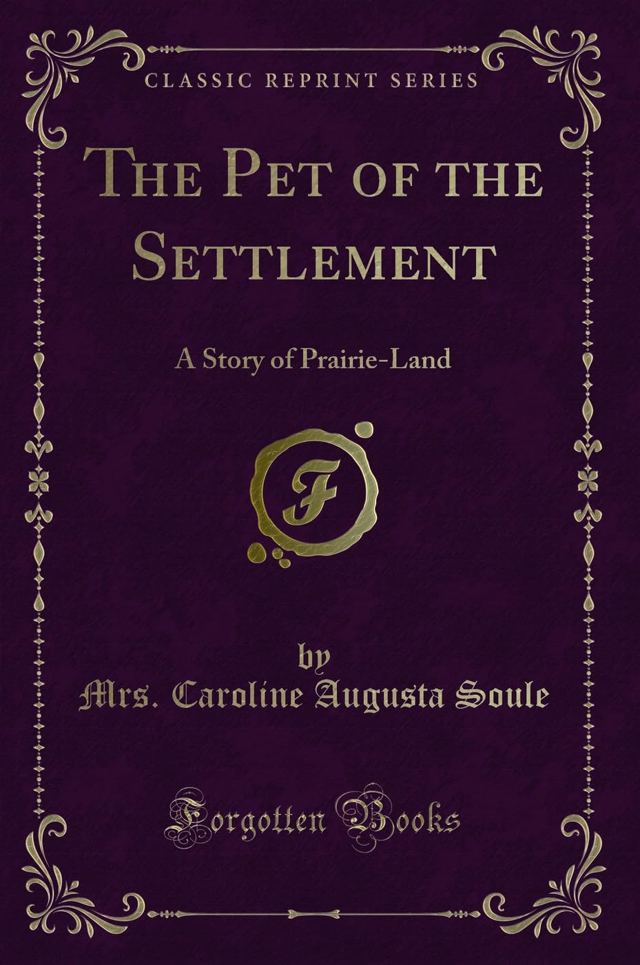 The Pet of the Settlement: A Story of Prairie-Land (Classic Reprint) Novels & Short Stories