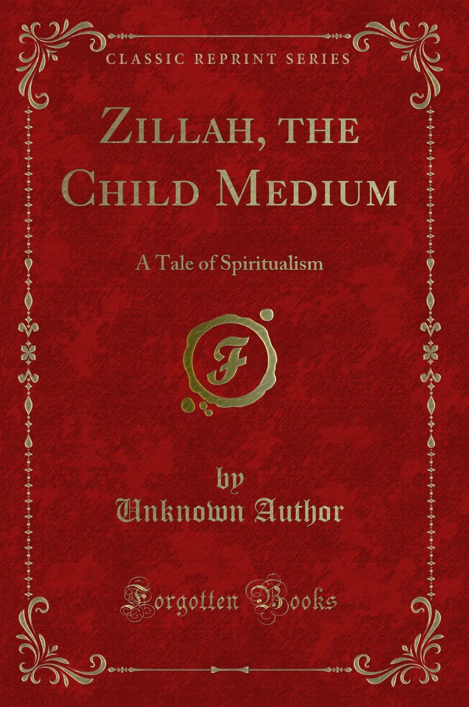Zillah, the Child Medium: A Tale of Spiritualism (Classic Reprint) Novels & Short Stories