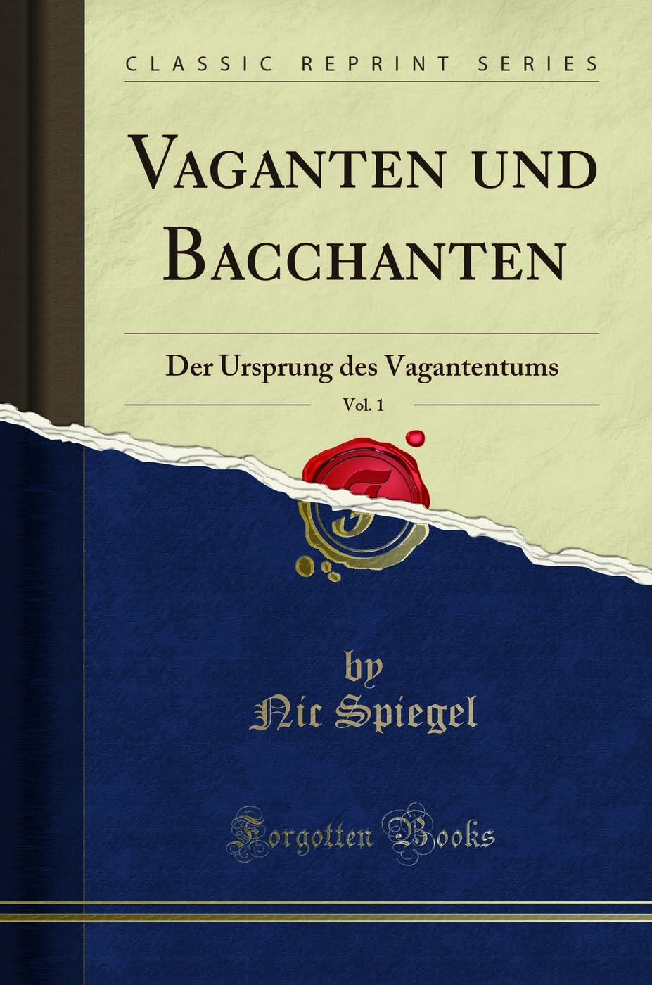 Vaganten und Bacchanten, Vol. 1: Der Ursprung des Vagantentums (Classic Reprint) Social Sciences