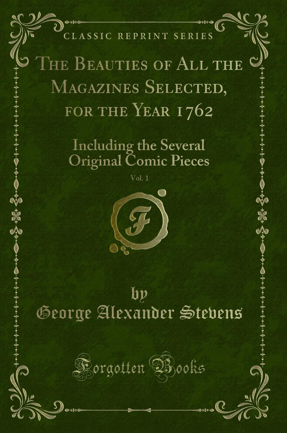 The Beauties of All the Magazines Selected, for the Year 1762, Vol. 1: Including the Several Original Comic Pieces (Classic Reprint) Novels & Short Stories