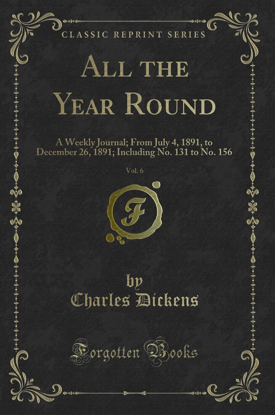 All the Year Round, Vol. 6: A Weekly Journal; From July 4, 1891, to December 26, 1891; Including No. 131 to No. 156 (Classic Reprint) Novels & Short Stories