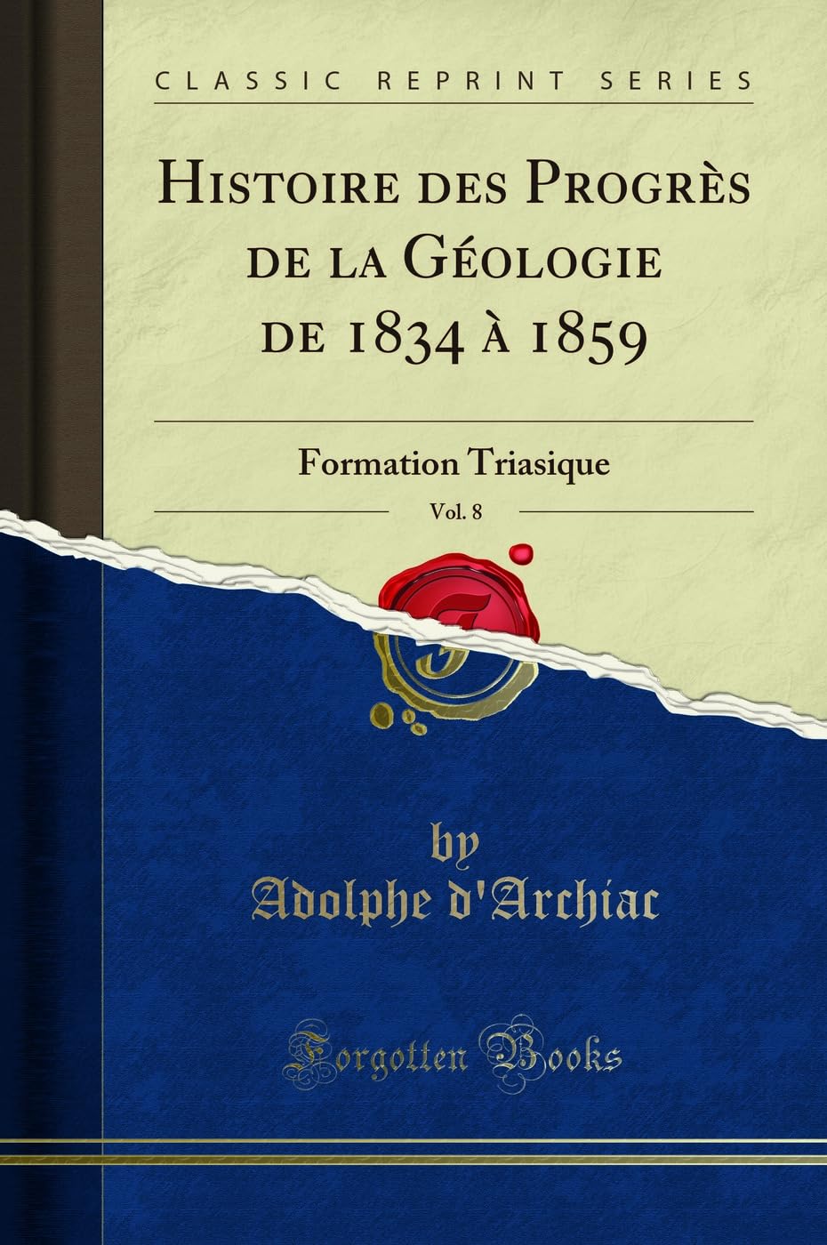 Histoire des Progrès de la Géologie de 1834 à 1859, Vol. 8: Formation Triasique (Classic Reprint) Business & Technology